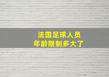 法国足球人员年龄限制多大了