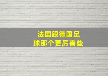 法国跟德国足球那个更厉害些