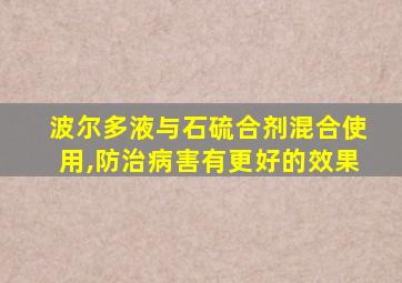 波尔多液与石硫合剂混合使用,防治病害有更好的效果