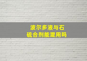 波尔多液与石硫合剂能混用吗