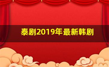 泰剧2019年最新韩剧