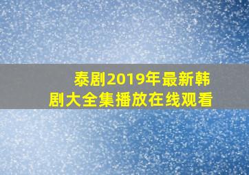 泰剧2019年最新韩剧大全集播放在线观看