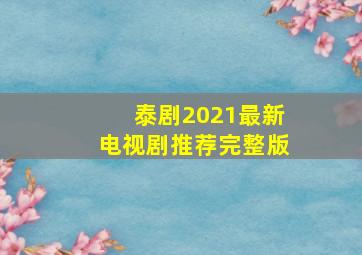 泰剧2021最新电视剧推荐完整版