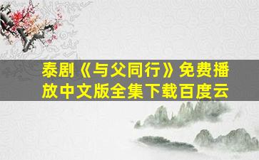 泰剧《与父同行》免费播放中文版全集下载百度云