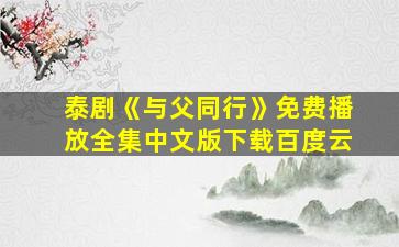 泰剧《与父同行》免费播放全集中文版下载百度云