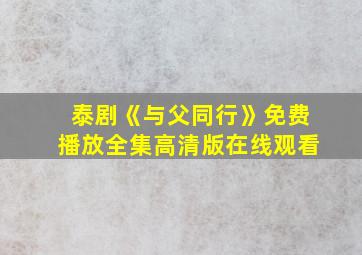 泰剧《与父同行》免费播放全集高清版在线观看