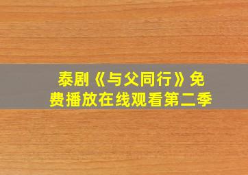 泰剧《与父同行》免费播放在线观看第二季