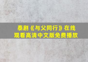 泰剧《与父同行》在线观看高清中文版免费播放