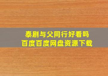 泰剧与父同行好看吗百度百度网盘资源下载