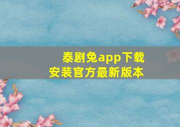 泰剧兔app下载安装官方最新版本