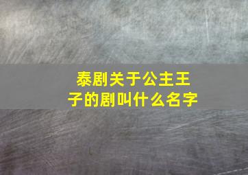 泰剧关于公主王子的剧叫什么名字