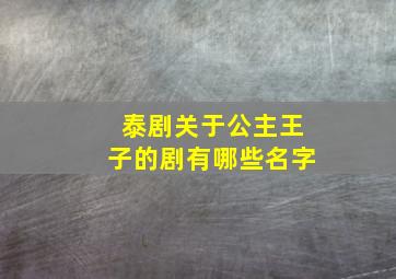 泰剧关于公主王子的剧有哪些名字