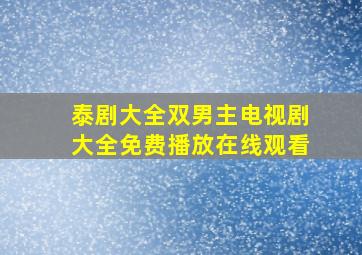 泰剧大全双男主电视剧大全免费播放在线观看