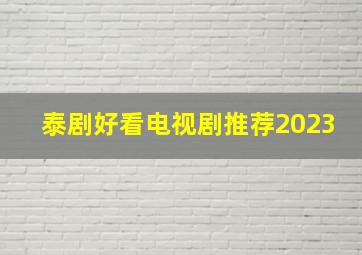 泰剧好看电视剧推荐2023