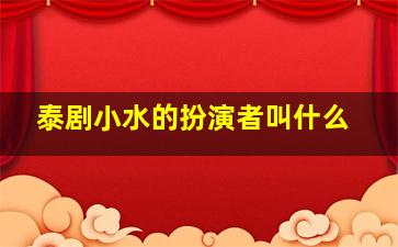 泰剧小水的扮演者叫什么