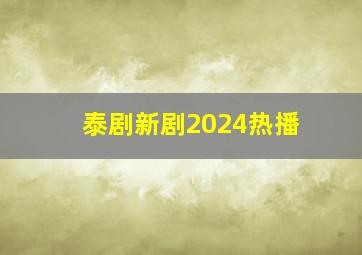 泰剧新剧2024热播