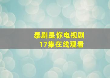 泰剧是你电视剧17集在线观看