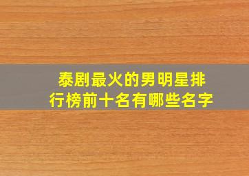 泰剧最火的男明星排行榜前十名有哪些名字