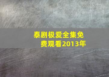 泰剧极爱全集免费观看2013年