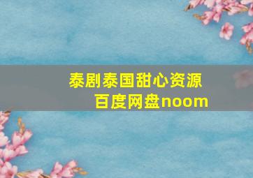 泰剧泰国甜心资源百度网盘noom