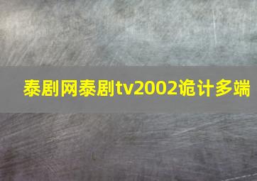 泰剧网泰剧tv2002诡计多端