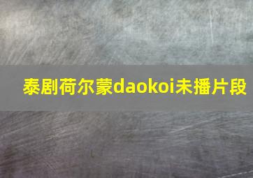 泰剧荷尔蒙daokoi未播片段