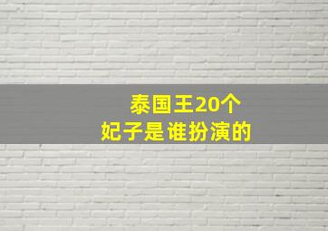 泰国王20个妃子是谁扮演的