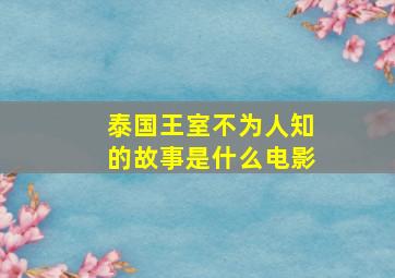 泰国王室不为人知的故事是什么电影