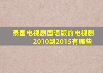 泰国电视剧国语版的电视剧2010到2015有哪些