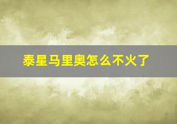 泰星马里奥怎么不火了