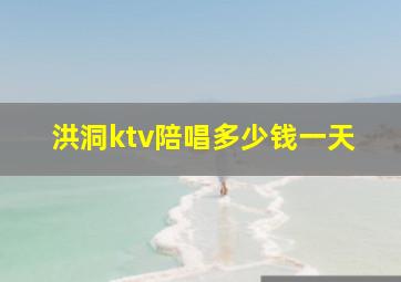 洪洞ktv陪唱多少钱一天