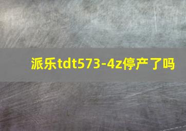 派乐tdt573-4z停产了吗