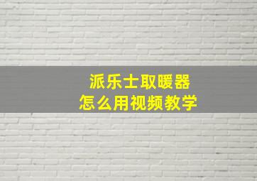 派乐士取暖器怎么用视频教学