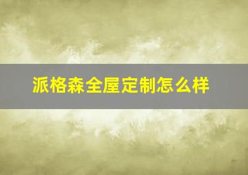 派格森全屋定制怎么样