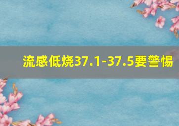 流感低烧37.1-37.5要警惕