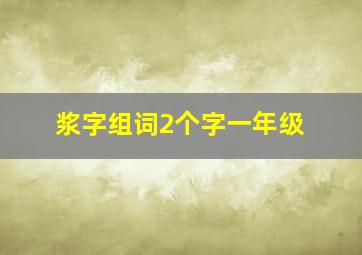 浆字组词2个字一年级