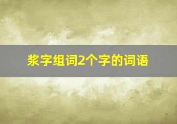 浆字组词2个字的词语