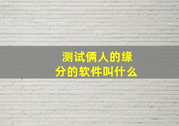 测试俩人的缘分的软件叫什么