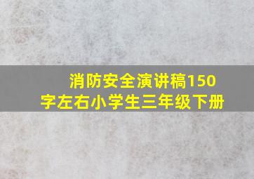 消防安全演讲稿150字左右小学生三年级下册