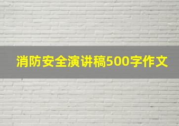 消防安全演讲稿500字作文