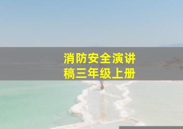 消防安全演讲稿三年级上册