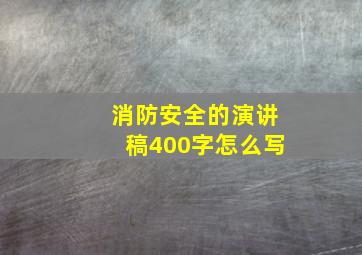 消防安全的演讲稿400字怎么写