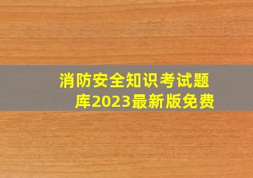 消防安全知识考试题库2023最新版免费