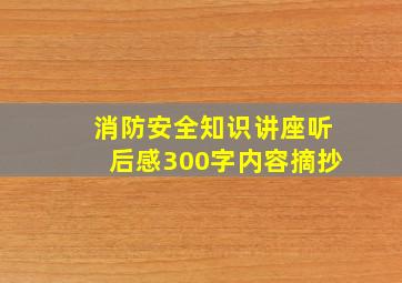 消防安全知识讲座听后感300字内容摘抄