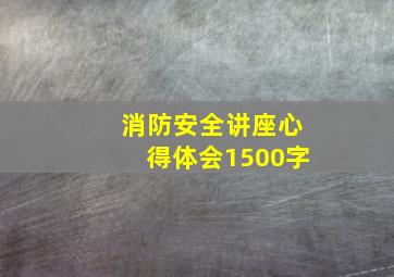 消防安全讲座心得体会1500字