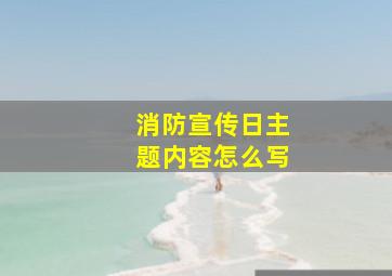 消防宣传日主题内容怎么写