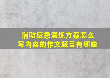 消防应急演练方案怎么写内容的作文题目有哪些