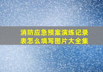 消防应急预案演练记录表怎么填写图片大全集