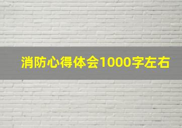 消防心得体会1000字左右