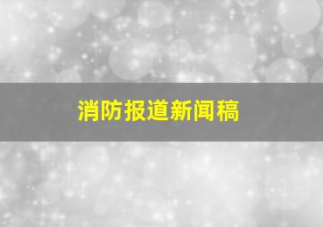 消防报道新闻稿